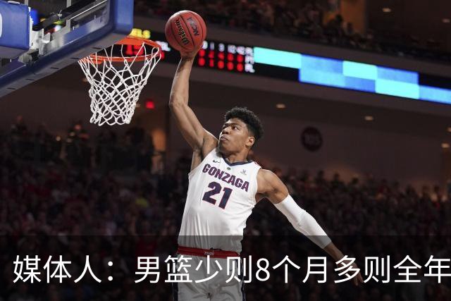 媒体人：男篮少则8个月多则全年无休 不取舍巅峰状态撑不了几年